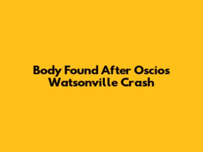 Body Found After Oscio's Watsonville Crash