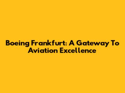Boeing Frankfurt: A Gateway To Aviation Excellence