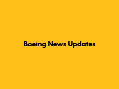 Boeing News Updates