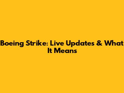 Boeing Strike: Live Updates & What It Means