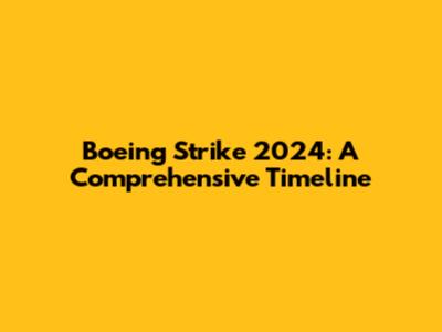 Boeing Strike 2024: A Comprehensive Timeline