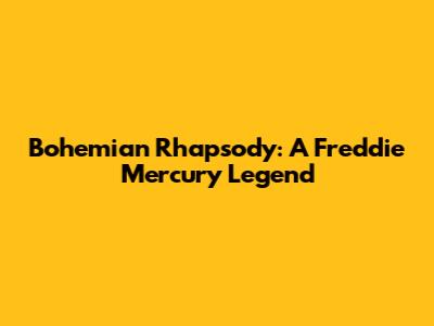 Bohemian Rhapsody: A Freddie Mercury Legend