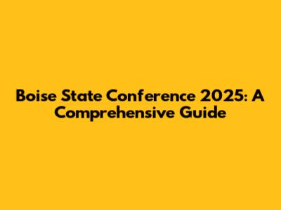 Boise State Conference 2025: A Comprehensive Guide