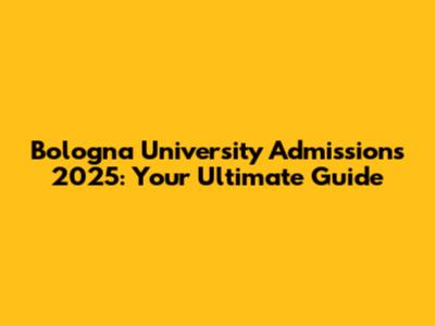Bologna University Admissions 2025: Your Ultimate Guide