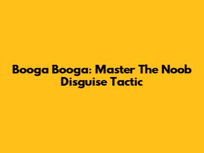 Booga Booga: Master The Noob Disguise Tactic