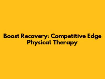 Boost Recovery: Competitive Edge Physical Therapy