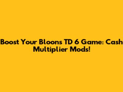 Boost Your Bloons TD 6 Game: Cash Multiplier Mods!
