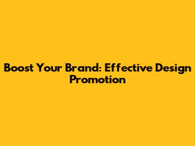 Boost Your Brand: Effective Design Promotion