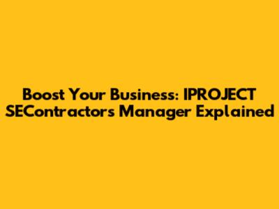 Boost Your Business: IPROJECT SEContractors Manager Explained