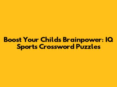Boost Your Child's Brainpower: IQ Sports Crossword Puzzles