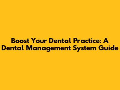 Boost Your Dental Practice: A Dental Management System Guide