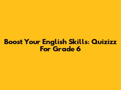 Boost Your English Skills: Quizizz For Grade 6