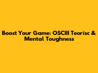 Boost Your Game: OSCIII Teorisc & Mental Toughness