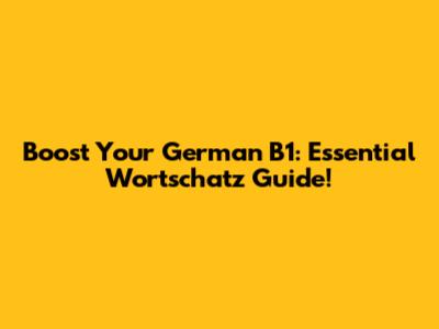 Boost Your German B1: Essential Wortschatz Guide!