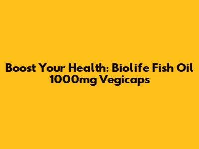 Boost Your Health: Biolife Fish Oil 1000mg Vegicaps