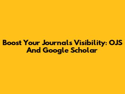 Boost Your Journal's Visibility: OJS And Google Scholar