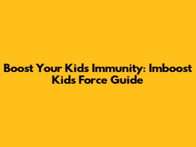 Boost Your Kids' Immunity: Imboost Kids Force Guide