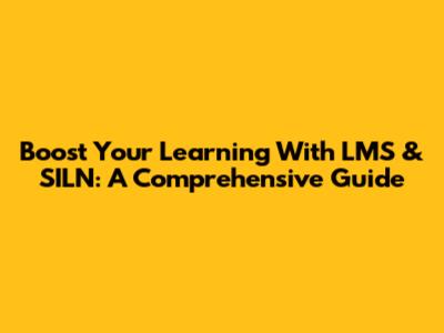 Boost Your Learning With LMS & SILN: A Comprehensive Guide