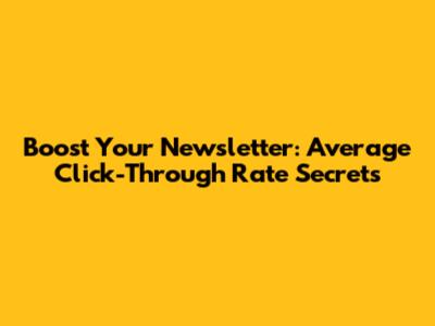 Boost Your Newsletter: Average Click-Through Rate Secrets