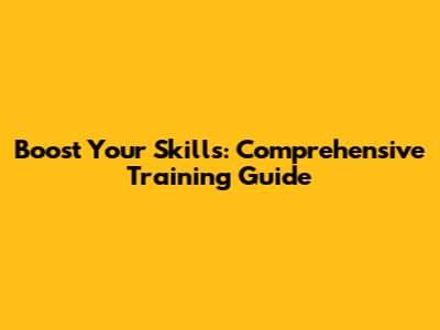 Boost Your Skills: Comprehensive Training Guide