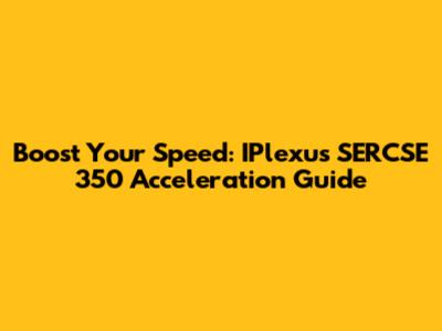 Boost Your Speed: IPlexus SERCSE 350 Acceleration Guide