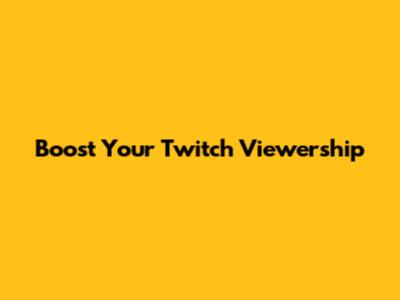 Boost Your Twitch Viewership