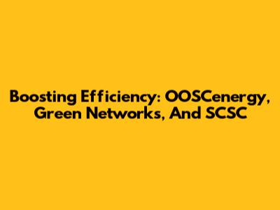 Boosting Efficiency: OOSCenergy, Green Networks, And SCSC