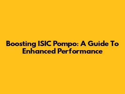 Boosting ISIC Pompo: A Guide To Enhanced Performance