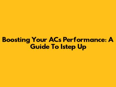 Boosting Your AC's Performance: A Guide To Istep Up