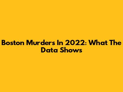 Boston Murders In 2022: What The Data Shows