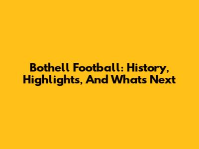 Bothell Football: History, Highlights, And What's Next