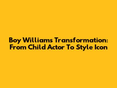 Boy William's Transformation: From Child Actor To Style Icon