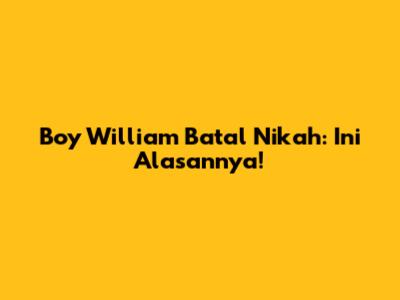 Boy William Batal Nikah: Ini Alasannya!
