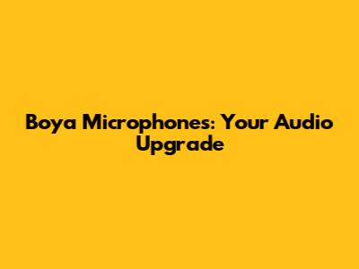 Boya Microphones: Your Audio Upgrade