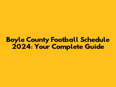 Boyle County Football Schedule 2024: Your Complete Guide