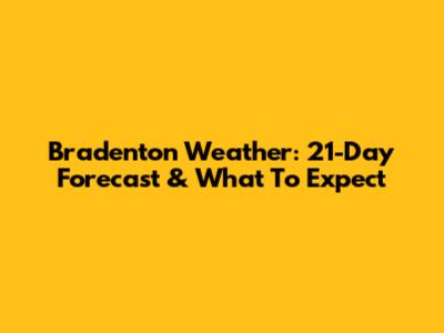 Bradenton Weather: 21-Day Forecast & What To Expect