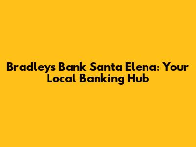 Bradley's Bank Santa Elena: Your Local Banking Hub