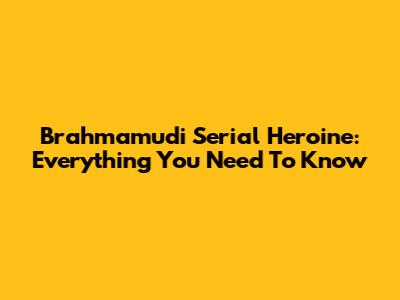 Brahmamudi Serial Heroine: Everything You Need To Know