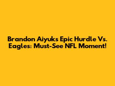 Brandon Aiyuk's Epic Hurdle Vs. Eagles: Must-See NFL Moment!