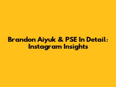 Brandon Aiyuk & PSE In Detail: Instagram Insights