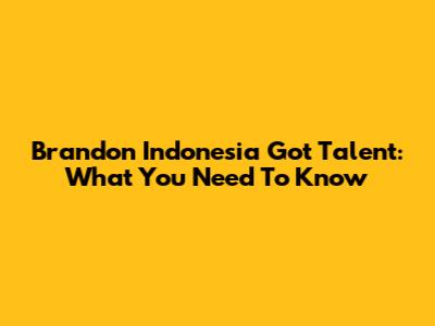 Brandon Indonesia Got Talent: What You Need To Know