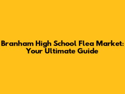 Branham High School Flea Market: Your Ultimate Guide