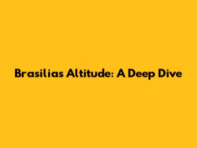 Brasilia's Altitude: A Deep Dive