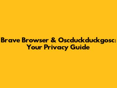 Brave Browser & Oscduckduckgosc: Your Privacy Guide