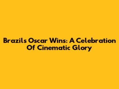 Brazil's Oscar Wins: A Celebration Of Cinematic Glory