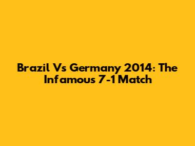 Brazil Vs Germany 2014: The Infamous 7-1 Match