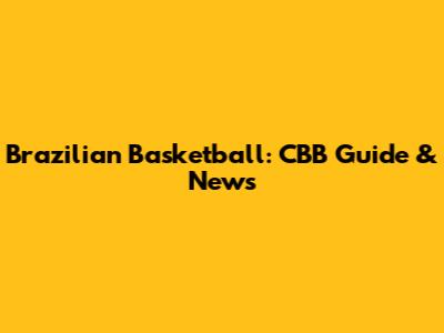 Brazilian Basketball: CBB Guide & News