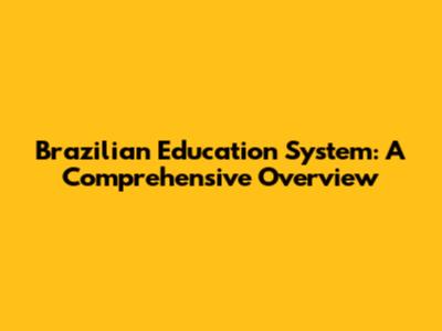 Brazilian Education System: A Comprehensive Overview