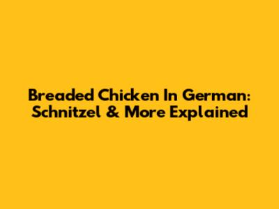 Breaded Chicken In German: Schnitzel & More Explained