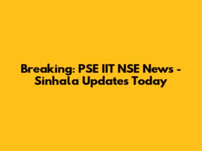 Breaking: PSE IIT NSE News - Sinhala Updates Today